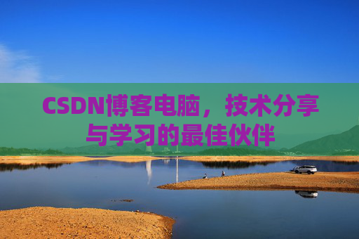 CSDN博客电脑，技术分享与学习的最佳伙伴